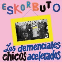 ESKORBUTO LOS DEMENCIALES CHICOS ACCELERADOS ESKORBUTO LOS DEMENCIALES CHICOS ACCELERADOS