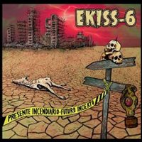 ekiss6 presente incendiario futuro incierto ekiss6 presente incendiario futuro incierto